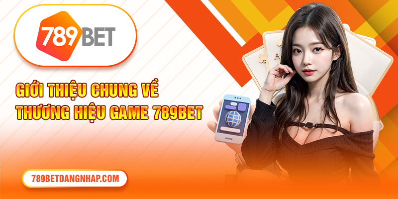 Giới thiệu chung về thương hiệu game 789bet